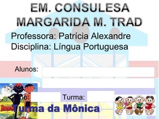 Professora: Patrícia Alexandre
Disciplina: Língua Portuguesa

Alunos:     João Vitor Soares


            Gabriel da Silva



Ano:   7E                 Turma:
 