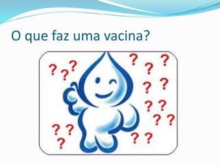 O que faz uma vacina?
 