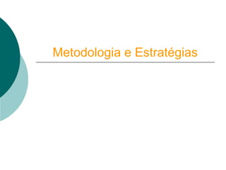 Metodologia e Estratégias 