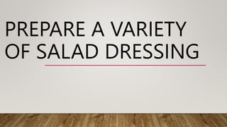 PREPARE A VARIETY
OF SALAD DRESSING
 