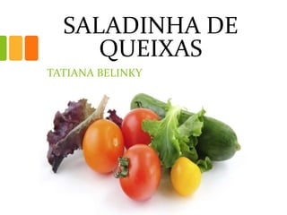 SALADINHA DE
QUEIXAS
TATIANA BELINKY
 
