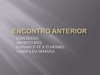 •CONTRATO;
•PROJETO 2012;
•CONHECE-TE A TI MESMO;
•TAREFA DA SEMANA
 