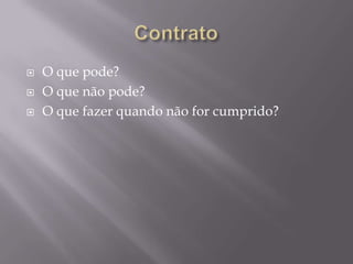    O que pode?
   O que não pode?
   O que fazer quando não for cumprido?
 