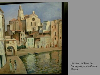Un beau tableau de
Cadaquès, sur la Costa
Brava
 