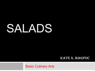 SALADS
Basic Culinary Arts
Kate S. Magpoc
 