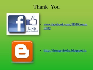 Thank You
• www.facebook.com/HFKComm
unity
• http://hungryfoxkc.blogspot.in
 