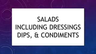 SALADS
INCLUDING DRESSINGS
DIPS, & CONDIMENTS
 
