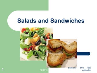 Salads and Sandwiches
12/05/16
bichha rk bhm food
production1
 