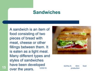 Sandwiches
A sandwich is an item of
food consisting of two
pieces of bread with
meat, cheese or other
fillings between the...