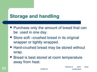 Storage and handling
 Purchase only the amount of bread that can
be used in one day.
 Store soft –crushed bread in its o...