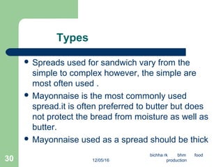 Types
 Spreads used for sandwich vary from the
simple to complex however, the simple are
most often used .
 Mayonnaise i...