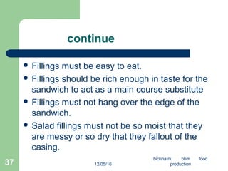 continue
 Fillings must be easy to eat.
 Fillings should be rich enough in taste for the
sandwich to act as a main cours...