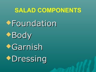 SALAD COMPONENTS
FoundationFoundation
BodyBody
GarnishGarnish
DressingDressing
 