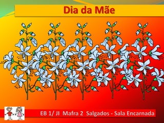 Dia da MãeEB 1/ JI  Mafra 2  Salgados - Sala Encarnada