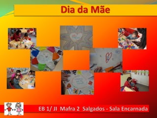 Dia da MãeEB 1/ JI  Mafra 2  Salgados - Sala Encarnada