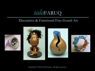 sala FARUQ ,[object Object],Decorative & Functional Fine Gourd Art 