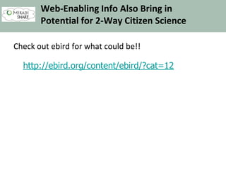 Web-Enabling Info Also Bring in
Potential for 2-Way Citizen Science
Check out ebird for what could be!!
http://ebird.org/content/ebird/?cat=12
 