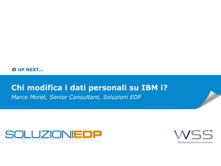 UP NEXT...
Chi modifica i dati personali su IBM i?
Marco Moret, Senior Consultant, Soluzioni EDP
 