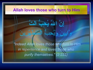 Allah loves those who turn to Him <ul><li>&quot;Indeed Allah loves those who turn to Him  </li></ul><ul><li>in repentence ...