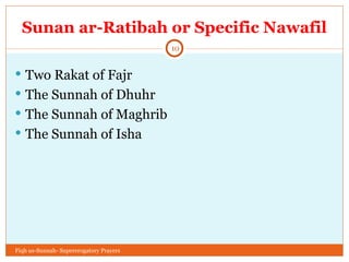 Sunan ar-Ratibah or Specific Nawafil Two Rakat of Fajr The Sunnah of Dhuhr  The Sunnah of Maghrib The Sunnah of Isha Fiqh us-Sunnah- Supererogatory Prayers 