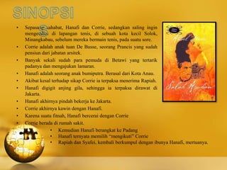 • Sepasang sahabat, Hanafi dan Corrie, sedangkan saling ingin
mengetahui di lapangan tenis, di sebuah kota kecil Solok,
Mi...