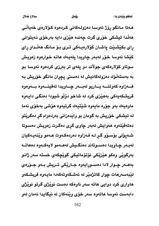 ‫َنةي‬‫ي‬‫و‬ ‫نةفخو‬
(
‫با‬
)
‫رؤما‬
‫ن‬
‫جةالل‬ ‫سةالح‬
162
‫ِؤذ‬
‫ر‬ ‫ثانطو‬‫ث‬‫م‬ ‫ثةتا‬‫ث‬‫ه‬
‫ثردةوة‬‫ث‬‫ك‬ ‫ثةكاني‬‫ث‬‫دةزول‬ ‫ثا‬‫ث‬‫ئةوس‬
‫ثثي‬‫ث‬َ
‫ل‬‫خةيا‬ ‫ثؤالرةي‬‫ث‬‫ك‬
‫َثدا‬
‫ل‬‫هة‬
‫طرت‬ ‫خؤري‬ ‫تيشكي‬
‫نثةيتواني‬ ‫بةرخؤي‬ ‫داية‬ ‫َزي‬
‫ي‬‫ه‬ ‫ضةندة‬
‫ِاي‬
‫ر‬
‫َل‬
‫ي‬‫ث‬‫ث‬‫َش‬
‫ي‬‫بك‬
‫ِاي‬
‫ر‬ ‫َثثثداو‬
‫ل‬‫هة‬ ‫مثثانو‬ ‫ثؤ‬‫ث‬‫ب‬ ‫تثثري‬ ‫ثةكي‬‫ث‬‫كؤالرةي‬ ‫ثاشثثان‬
‫َشا‬
‫ي‬‫ك‬
‫ئةوسا‬
‫خثؤر‬
‫لةبثةر‬
‫ضثاويدا‬
‫خثوار‬ ‫هاتثة‬ ‫ثلةيثةك‬
‫ةوة‬
‫زةويثش‬
‫َند‬
‫ال‬‫جو‬ ‫كؤالرةكةي‬ ‫سوتاو‬
‫كردةوة‬ ‫بةرزي‬ ‫تر‬ ‫ثلةي‬ ‫دو‬
‫بثو‬ ‫ئةوسثا‬
‫بة‬
‫َثؤك‬
‫ل‬‫بةستة‬
‫دةزولةكاني‬
‫ش‬
‫لة‬
‫ِان‬
‫ر‬ ‫ث‬ ‫دةسيت‬
‫خؤريش‬ ‫مانطو‬
‫بثة‬
‫ثاري‬‫ث‬‫يثثثث‬ ‫ثة‬‫ث‬‫كةوتنثثثث‬ ‫ثةزاوة‬‫ث‬‫فثثثث‬
‫و‬
‫ثةر‬‫ث‬‫لةبثثثث‬
‫ثاويدا‬‫ث‬‫ضثثثث‬
‫ثةوة‬‫ث‬‫تةقينثثثث‬
‫ثةوةوة‬‫ث‬‫بثثثث‬
‫كرد‬ ‫َزي‬
‫ي‬‫بةه‬ ‫قريشكةيةكي‬
‫لة‬
‫دايثةوة‬ ‫دةنطثي‬ ‫شيودا‬ ‫َو‬
‫ل‬‫دؤ‬ ‫شاخو‬
‫مايةوة‬ ‫جؤرة‬ ‫بةو‬ ‫ماوةيةك‬
‫نةما‬ ‫بةخؤي‬ ‫هؤشي‬ ‫طرتيةوة‬ ‫َتيةك‬
‫ي‬‫ش‬
‫لة‬
‫خؤريش‬ ‫تيشكي‬
‫بة‬
‫بو‬ ‫طومان‬
‫بةرد‬ ‫وايدةزاني‬
‫َتو‬
‫ي‬‫دةطر‬ ِ
‫ر‬‫ط‬ ‫ةوام‬
‫َتةوة‬
‫ي‬‫دةتةق‬
‫هةوا‬
‫ي‬
‫ش‬
‫ضاوي‬ ‫لةبةر‬
ِ
‫ر‬‫ط‬
‫دةطثرت‬ ‫ي‬
‫دةسثوتا‬ ‫زةويثش‬
‫ثةوت‬‫ث‬‫دةردةك‬ ‫ثةزاوة‬‫ث‬‫ف‬ ‫ثة‬‫ث‬‫ل‬ ِ
‫ر‬‫ث‬‫ث‬‫ط‬ ‫ثؤو‬‫ث‬‫بؤس‬ ‫ثةثؤلي‬‫ث‬‫ش‬
‫ثةكيان‬‫ث‬‫َنةي‬
‫ي‬‫و‬ ‫ثةمو‬‫ث‬‫ه‬
‫ثةر‬‫ث‬‫لةبث‬
‫ثاويدا‬‫ث‬‫ضث‬
‫ثوتاند‬‫ث‬‫دةسث‬
‫ثيش‬‫ث‬‫دةنطث‬
‫ثة‬‫ث‬‫دةهاتث‬ ‫ثةوة‬‫ث‬‫اليةكث‬ ‫ثةمو‬‫ث‬‫لةهث‬
َ
‫ي‬‫بةرطو‬
‫ي‬
‫ذ‬ ‫سةر‬ ‫خستة‬ ‫كةي‬ َ
‫ي‬‫طو‬ ‫ئؤتؤماتيكي‬ ‫َكي‬
‫ي‬‫َز‬
‫ي‬‫ه‬ ‫وةكو‬
‫انث‬
‫و‬
‫ِايةوة‬
‫ر‬‫ثو‬‫ث‬‫دةسث‬ ‫الدا‬ ‫ضثثثوار‬ ‫ثةر‬‫ث‬‫بةهث‬
‫جثثثؤرةي‬ ‫بثثثةو‬ ‫ثريش‬‫ث‬‫تث‬ ‫َكي‬
‫ي‬‫جثثثار‬
َ
‫ي‬‫ل‬
‫بةسةرهات‬
‫ضوار‬
‫قريشثكةو‬ ‫مايثةوة‬ ‫ئةشثكةوتةكةدا‬ ‫لة‬ ‫َر‬
‫ي‬‫كاتذم‬
‫كرد‬ ‫هاواري‬
‫َذي‬
‫ي‬‫نو‬ ‫طرتو‬ ‫َذي‬
‫ي‬‫نو‬ ‫دةسل‬ ‫ئاوةكة‬ ‫سةر‬ ‫هاتة‬ ‫دوايي‬
‫دابةسل‬
‫سةر‬ ‫هاتةوة‬ ‫ئةوسا‬
‫خؤي‬
‫َنةكان‬
‫ي‬‫و‬
‫لة‬
‫نةمان‬ ‫نيطايدا‬
‫لةو‬
 
