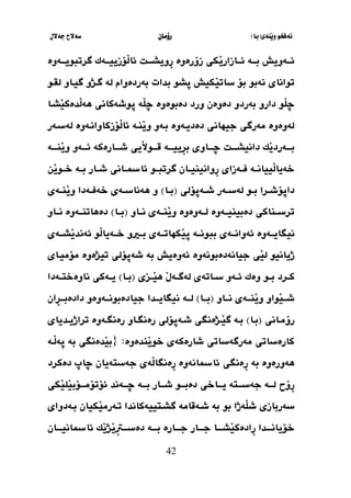 ‫َنةي‬‫ي‬‫و‬ ‫نةفخو‬
(
‫با‬
)
‫رؤما‬
‫ن‬
‫جةالل‬ ‫سةالح‬
42
‫ثةويش‬‫ث‬‫ئث‬
‫ثة‬‫ث‬‫بث‬
‫زؤرةوة‬ ‫َكي‬
‫ي‬‫ثازار‬‫ث‬‫ئث‬
‫ثل‬‫ث‬‫ِويشث‬
‫ر‬
‫ثةوة‬‫ث‬‫طرتبويث‬ ‫ثةك‬‫ث‬‫َؤزييث‬
‫ل‬‫ئا‬
‫بدات‬ ‫ثشو‬ ‫َكيش‬
‫ي‬‫سات‬ ‫بؤ‬ ‫نةبو‬ ‫تواناي‬
‫لقثو‬ ‫طيثاو‬ ‫طثذو‬ ‫لة‬ ‫بةردةوام‬
‫دةب‬ ‫ورد‬ ‫دةوةن‬ ‫بةردو‬ ‫دارو‬ ‫َو‬
‫ل‬‫ض‬
‫وة‬
‫وة‬
َ
‫ي‬‫َدةك‬
‫ل‬‫هة‬ ‫ثوشةكاني‬ ‫َة‬
‫ل‬‫ض‬
‫شثا‬
‫دةديثةوة‬ ‫جيهاني‬ ‫مةرطي‬ ‫لةوةوة‬
‫بثة‬
‫و‬
‫َنثة‬
‫ي‬‫و‬
‫لةسثةر‬ ‫َؤزكاوانثةوة‬
‫ل‬‫ئا‬
‫ثل‬‫ث‬‫دانيشثث‬ ‫َك‬
‫ي‬‫ثةرد‬‫ث‬‫بثث‬
‫ثارةكة‬‫ث‬‫شثث‬ ‫َيي‬
‫ال‬‫ثو‬‫ث‬‫قثث‬ ‫ثة‬‫ث‬‫ِييثث‬
‫ر‬‫ب‬ ‫ثاوي‬‫ث‬‫ضثث‬
‫ثة‬‫ث‬‫َنثث‬
‫ي‬‫و‬ ‫ثةو‬‫ث‬‫ئثث‬
‫ِوانينيثثان‬
‫ر‬ ‫فثثةزاي‬ ‫َييانثثة‬
‫ل‬‫خةيا‬
‫طرتبثثو‬
‫شثثار‬ ‫ئايثثاني‬
‫بثثة‬
‫َن‬
‫ي‬‫خثثو‬
‫ثو‬‫ث‬‫ب‬ ‫ثرا‬‫ث‬‫داثؤش‬
‫ثةثؤلي‬‫ث‬‫ش‬ ‫ثةر‬‫ث‬‫لةس‬
(
‫ثا‬‫ث‬‫ب‬
)
‫ثةي‬‫ث‬‫َن‬
‫ي‬‫و‬ ‫ثةدا‬‫ث‬‫خةف‬ ‫ثةي‬‫ث‬‫هةناس‬ ‫و‬
‫ثةوة‬‫ث‬‫دةبينيث‬ ‫ترسثثناكي‬
‫نثثاو‬ ‫ثةي‬‫ث‬‫َنث‬
‫ي‬‫و‬ ‫ثةوةوة‬‫ث‬‫لث‬
(
‫ثا‬‫ث‬‫بث‬
)
‫ثاو‬‫ث‬‫نث‬ ‫ثةوة‬‫ث‬‫دةهاتنث‬
‫ثةوة‬‫ث‬‫نيطايث‬
‫ثةي‬‫ث‬‫ئةوانث‬
‫ثري‬‫ث‬‫بث‬ ‫ثةي‬‫ث‬‫َكهاتث‬
‫ي‬‫ث‬ ‫ثة‬‫ث‬‫ببونث‬
‫ثةي‬‫ث‬‫َشث‬
‫ي‬‫ئةند‬ ‫َو‬
‫ل‬‫ثةيا‬‫ث‬‫خث‬ ‫و‬
‫َي‬
‫ي‬‫ل‬ ‫ذيانيو‬
‫جيا‬
‫نةدةبونةوة‬
‫مؤميثاي‬ ‫تيذةوة‬ ‫شةثؤلي‬ ‫بة‬ ‫ئةوةيش‬
‫ثو‬‫ث‬‫ب‬ ‫ثرد‬‫ث‬‫ك‬
‫ثزي‬‫ث‬َ
‫ي‬‫ه‬ َ
‫ل‬‫ثة‬‫ث‬‫لةط‬ ‫ثاتةي‬‫ث‬‫س‬ ‫ثةو‬‫ث‬‫ئ‬ ‫وةك‬
(
‫ثا‬‫ث‬‫ب‬
)
‫ثةدا‬‫ث‬‫ناوةخت‬ ‫ثةكي‬‫ث‬‫ي‬
‫ثاو‬‫ث‬‫نث‬ ‫ثةي‬‫ث‬‫َنث‬
‫ي‬‫و‬ ‫َواو‬
‫ي‬‫ث‬‫ث‬‫شث‬
(
‫ثا‬‫ث‬‫بث‬
)
‫ثة‬‫ث‬‫لث‬
‫ثدا‬‫ث‬‫نيطايث‬
‫جيا‬
‫ِان‬
‫ر‬‫ث‬‫ث‬‫دادةبث‬ ‫ثةوةو‬‫ث‬‫دةبونث‬
‫ثاني‬‫ث‬‫رؤم‬
(
‫ثا‬‫ث‬‫ب‬
)
‫ترا‬ ‫ثةوة‬‫ث‬‫رةنط‬ ‫ثاو‬‫ث‬‫رةنط‬ ‫ثةثؤلي‬‫ث‬‫ش‬ ‫ثذةنطي‬‫ث‬َ
‫ي‬‫ط‬ ‫ثة‬‫ث‬‫ب‬
‫ثدياي‬‫ث‬‫ذي‬
‫َندةوة‬
‫ي‬‫خو‬ ‫شارةكةي‬ ‫مةرطةساتي‬ ‫كارةساتي‬
:
{
‫َدةنطي‬
‫ي‬‫ب‬
‫بة‬
‫َثة‬
‫ل‬‫ثة‬
‫بة‬ ‫هةورةوة‬
ِ
‫ر‬
‫دةكرد‬ ‫ضاث‬ ‫جةستةيان‬ ‫َةي‬
‫ل‬‫ِةنطا‬
‫ر‬ ‫ئايانةوة‬ ‫ةنطي‬
‫دةبثثثو‬ ‫ثاخي‬‫ث‬‫يثث‬ ‫جةسثثثتة‬ ‫لثثثة‬ ‫ِؤح‬
‫ر‬
َ
‫ي‬‫ثؤب‬‫ث‬‫ئؤتؤمثث‬ ‫ضثثثةند‬ ‫ثة‬‫ث‬‫بثث‬ ‫شثثثار‬
‫َكي‬
‫ي‬‫ل‬
‫بو‬ ‫َةذا‬
‫ل‬‫ش‬ ‫سةربازي‬
‫بثةدواي‬ ‫َكيان‬
‫ي‬‫تثةرم‬ ‫طشثتييةكاندا‬ ‫شثةقامة‬ ‫بة‬
‫ثا‬‫ث‬‫َشثث‬
‫ي‬‫ِادةك‬
‫ر‬ ‫ثدا‬‫ث‬‫خؤيانثث‬
‫ثار‬‫ث‬‫جثث‬
‫ثة‬‫ث‬‫بثث‬ ‫ثارة‬‫ث‬‫جثث‬
‫َذ‬
‫ي‬ِ
‫رت‬‫ث‬‫ث‬‫دةسثث‬
‫ثان‬‫ث‬‫ئايانيثث‬ ‫َك‬
‫ي‬
 