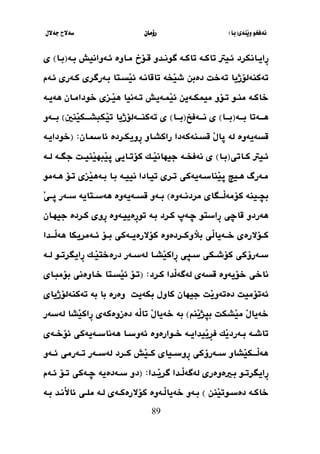 ‫َنةي‬‫ي‬‫و‬ ‫نةفخو‬
(
‫با‬
)
‫رؤما‬
‫ن‬
‫جةالل‬ ‫سةالح‬
89
‫ثانكرد‬‫ث‬‫ِاي‬
‫ر‬
‫ثؤخ‬‫ث‬‫ق‬ ‫ثدو‬‫ث‬‫طون‬ ‫ثة‬‫ث‬‫تاك‬ ‫ثة‬‫ث‬‫تاك‬ ‫ثيرت‬‫ث‬‫ئ‬
‫ثة‬‫ث‬‫ب‬ ‫ثةوانيش‬‫ث‬‫ئ‬ ‫ثاوة‬‫ث‬‫م‬
(
‫ثا‬‫ث‬‫ب‬
)
‫ي‬
‫دةبن‬ ‫تةخل‬ ‫تةكنةلؤذيا‬
‫ئثةم‬ ‫كثةري‬ ‫بثةرطري‬ ‫َسثتا‬
‫ي‬‫ئ‬ ‫تاقانثة‬ ‫َخة‬
‫ي‬‫ش‬
‫ثةين‬‫ث‬‫مييك‬ ‫ثؤو‬‫ث‬‫ت‬ ‫ثو‬‫ث‬‫من‬ ‫ثة‬‫ث‬‫خاك‬
‫ثة‬‫ث‬‫َي‬
‫ي‬‫ئ‬
‫ي‬
‫خو‬ ‫ثزي‬‫ث‬َ
‫ي‬‫ه‬ ‫ثةنيا‬‫ث‬‫ت‬ ‫ش‬
‫د‬
‫ثة‬‫ث‬‫هةي‬ ‫ثان‬‫ث‬‫ام‬
‫هثثثةتا‬
‫بثثثة‬
(
‫ثا‬‫ث‬‫بثث‬
)
‫نثثثةف‬ ‫ي‬
(
‫بثثثا‬
)
‫َنني‬
‫ي‬‫َكبشثثثك‬
‫ي‬‫ت‬ ‫ثةلؤذيا‬‫ث‬‫تةكنثث‬ ‫ي‬
)
‫ثةو‬‫ث‬‫بثث‬
‫قسث‬ َ
‫ل‬‫ثا‬ ‫لة‬ ‫قسةيةوة‬
‫ئايثان‬ ‫ِويكثردة‬
‫ر‬ ‫راكشثاو‬ ‫نةكةدا‬
( :
‫خودا‬
‫يثة‬
‫ثاتي‬‫ث‬‫ك‬ ‫ثيرت‬‫ث‬‫ئ‬
(
‫ثا‬‫ث‬‫ب‬
)
‫ثل‬‫ث‬‫َني‬
‫ي‬‫َبه‬
‫ي‬‫ث‬ ‫ثايي‬‫ث‬‫كؤت‬ ‫ثك‬‫ث‬َ
‫ي‬‫جيهان‬ ‫ثة‬‫ث‬‫نةفخ‬ ‫ي‬
‫ثة‬‫ث‬‫ل‬ ‫ثة‬‫ث‬‫جط‬
‫ثة‬‫ث‬‫نيي‬ ‫ثادا‬‫ث‬‫تي‬ ‫ثري‬‫ث‬‫ت‬ ‫ثةيةكي‬‫ث‬‫َناس‬
‫ي‬‫ث‬ ‫ثي‬‫ث‬‫ه‬ ‫ثةرط‬‫ث‬‫م‬
‫ثؤ‬‫ث‬‫ت‬ ‫َزي‬
‫ي‬‫ثةه‬‫ث‬‫ب‬ ‫ثا‬‫ث‬‫ب‬
‫ثةمو‬‫ث‬‫ه‬
‫ثةوة‬‫ث‬‫مردن‬ ‫ثثطاي‬‫ث‬َ
‫ل‬‫كؤمة‬ ‫ثينة‬‫ث‬ ‫ب‬
)
َ
‫ي‬‫ث‬‫ث‬‫ث‬ ‫ثةر‬‫ث‬‫س‬ ‫ثتاية‬‫ث‬‫هةس‬ ‫ثةيةوة‬‫ث‬‫قس‬ ‫ثةو‬‫ث‬‫ب‬
‫كثرد‬ ‫ضثةث‬ ‫ِاستو‬
‫ر‬ ‫قاضي‬ ‫هةردو‬
‫بثة‬
‫جيهثان‬ ‫كثردة‬ ‫ِوي‬
‫ر‬ ‫ِةييثةوة‬
‫ر‬‫تو‬
‫َي‬
‫ل‬‫خثثةيا‬ ‫ثؤالرةي‬‫ث‬‫ك‬
‫بآلو‬
‫ثردةوة‬‫ث‬‫ك‬
‫ثؤ‬‫ث‬‫ب‬ ‫كؤالرةيثثةكي‬
‫َثثثدا‬
‫ل‬‫هة‬ ‫ئثثةمريكا‬
‫ثا‬‫ث‬‫َش‬
‫ي‬‫ِاك‬
‫ر‬ ‫ثاي‬‫ث‬‫س‬ ‫ثكي‬‫ث‬‫كؤش‬ ‫ثةرؤكي‬‫ث‬‫س‬
‫ث‬‫ث‬‫ِايطرت‬
‫ر‬ ‫ثك‬‫ث‬َ
‫ي‬‫درةخت‬ ‫ثةر‬‫ث‬‫لةس‬
‫و‬
‫ثة‬‫ث‬‫ل‬
َ
‫ل‬‫لةطة‬ ‫قسةي‬ ‫خؤيةوة‬ ‫ناخي‬
‫دا‬
‫كثرد‬
( :
‫بؤمبثاي‬ ‫خثاوةني‬ ‫َسثتا‬
‫ي‬‫ئ‬ ‫تثؤ‬
‫ئةتؤميل‬
‫تةكن‬ ‫بة‬ ‫با‬ ‫وةرة‬ ‫بكةيل‬ ‫كاول‬ ‫جيهان‬ ‫َل‬
‫ي‬‫دةتةو‬
‫ةلؤذياي‬
‫َن‬
‫ي‬‫باذ‬ ‫َشكل‬
‫ي‬‫م‬ َ
‫ل‬‫خةيا‬
)
‫دةز‬ ‫َة‬
‫ل‬‫تا‬ َ
‫ل‬‫خةيا‬ ‫بة‬
‫وة‬
‫َشا‬
‫ي‬‫ِاك‬
‫ر‬ ‫كةي‬
‫لةسةر‬
‫َك‬
‫ي‬‫ثةرد‬‫ث‬‫ب‬ ‫ثة‬‫ث‬‫تاش‬
‫َيدا‬
‫ي‬ِ
‫ر‬‫ف‬
‫ثوارةوة‬‫ث‬‫خ‬ ‫ثة‬‫ث‬‫ي‬
‫ثةي‬‫ث‬‫ئؤخ‬ ‫ثةيةكي‬‫ث‬‫هةناس‬ ‫ثا‬‫ث‬‫ئةوس‬
‫كثثرد‬ ‫َش‬
‫ي‬‫كثث‬ ‫ِوسثثياي‬
‫ر‬ ‫سثثةرؤكي‬ ‫َشاو‬
‫ي‬‫َثثثك‬
‫ل‬‫هة‬
‫ئثثةو‬ ‫تثثةرمي‬ ‫لةسثثةر‬
‫ث‬‫ث‬‫ِايطرت‬
‫ر‬
‫ثدا‬‫ث‬َ
‫ل‬‫لةطة‬ ‫ثريةوةري‬‫ث‬‫ب‬ ‫و‬
‫ثدا‬‫ث‬َ
‫ي‬‫طر‬
( :
‫ثةدة‬‫ث‬‫س‬ ‫دو‬
‫ثةم‬‫ث‬‫ئ‬ ‫ثؤ‬‫ث‬‫ت‬ ‫ثةكي‬‫ث‬‫ض‬ ‫ية‬
‫َنن‬
‫ي‬‫ثوت‬‫ث‬‫دةس‬ ‫ثة‬‫ث‬‫خاك‬
)
‫ثةي‬‫ث‬‫كؤالرةك‬ ‫ثةوة‬‫ث‬َ
‫ل‬‫خةيا‬ ‫ثةو‬‫ث‬‫ب‬
‫ثة‬‫ث‬‫ل‬
‫ثي‬‫ث‬‫مل‬
‫ثد‬‫ث‬‫َن‬
‫ال‬‫ئا‬
‫ثة‬‫ث‬‫ب‬
 