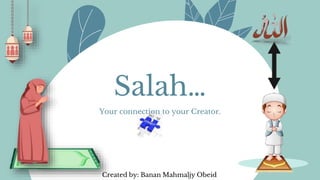 Salah…
Your connection to your Creator.
Created by: Banan Mahmaljy Obeid
 