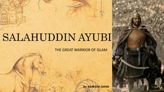 SALAHUDDIN AYUBI
THE GREAT WARRIOR OF ISLAM
By: BAREEHA ZAFAR
 