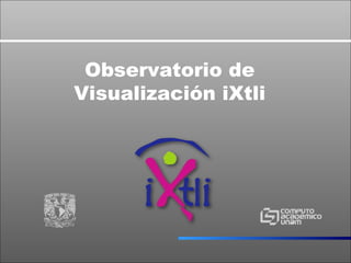 Observatorio de Visualización iXtli 