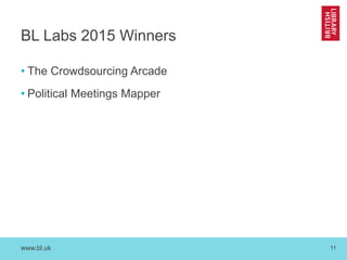 www.bl.uk 11
BL Labs 2015 Winners
• The Crowdsourcing Arcade
• Political Meetings Mapper
 
