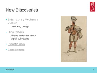 www.bl.uk 7
New Discoveries
• British Library Mechanical
Curator
Unlocking design
• Flickr Images
Adding metadata to our
digital collections
• Synoptic index
• Georeferencing
 
