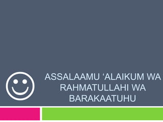 ASSALAAMU ‘ALAIKUM WA
RAHMATULLAHI WA
BARAKAATUHU
 