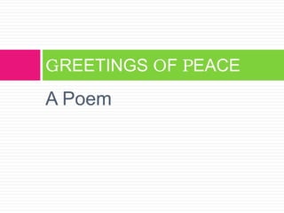 A Poem
GREETINGS OF PEACE
 