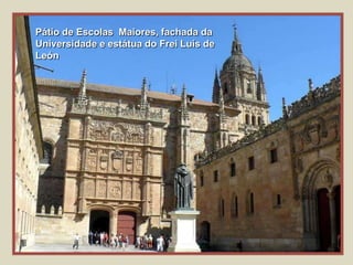 Pátio de Escolas Maiores, fachada da
Universidade e estátua do Frei Luís de
León
 