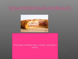 El hornazo contiene lomo, chorizo, panceta y
huevo.
 