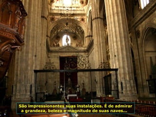 São impressionantes suas instalações. É de admirar
a grandeza, beleza e magnitude de suas naves...
 