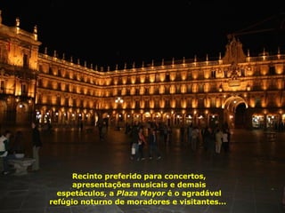 Recinto preferido para concertos,
apresentações musicais e demais
espetáculos, a Plaza Mayor é o agradável
refúgio noturno de moradores e visitantes...
 