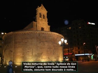 Visão noturna da linda “Iglesia de San
Marcos”, que, como tudo nessa linda
cidade, assume tom dourado à noite...
 