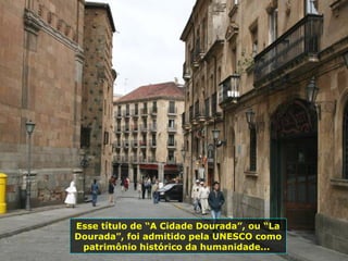 Esse título de “A Cidade Dourada”, ou “La
Dourada”, foi admitido pela UNESCO como
patrimônio histórico da humanidade...
 