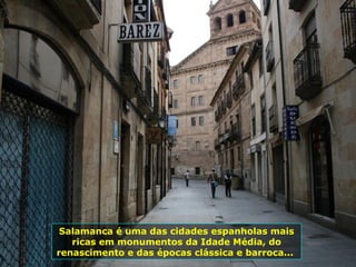 Salamanca é uma das cidades espanholas mais
ricas em monumentos da Idade Média, do
renascimento e das épocas clássica e ba...