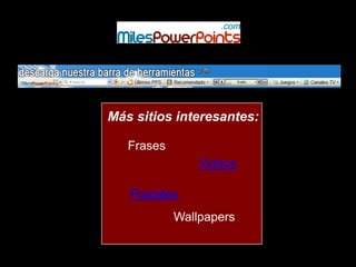 Más sitios interesantes:

   Frases
                Videos

   Postales
            Wallpapers
 
