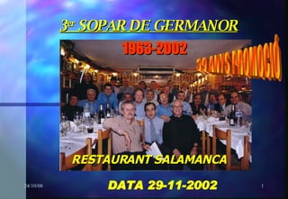 3 er  SOPAR DE GERMANOR RESTAURANT SALAMANCA DATA 29-11-2002 39 ANYS PROMOCIÓ 1963-2002 