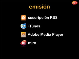 emisión
suscripción RSS

iTunes

Adobe Media Player

miro
 