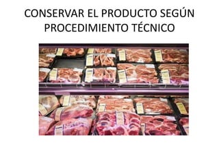 CONSERVAR EL PRODUCTO SEGÚN
PROCEDIMIENTO TÉCNICO
 