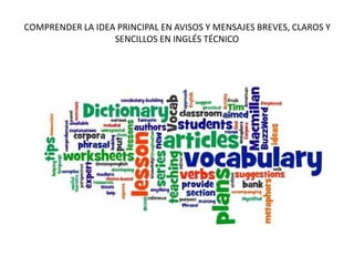 COMPRENDER LA IDEA PRINCIPAL EN AVISOS Y MENSAJES BREVES, CLAROS Y
SENCILLOS EN INGLÉS TÉCNICO
 