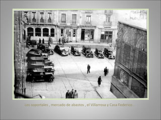 Los soportales , mercado de abastos , el Villarrosa y Casa Federico .  