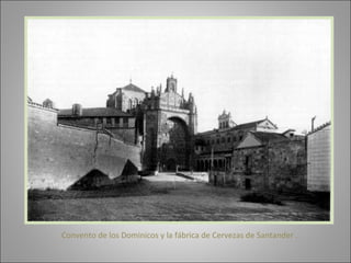 Convento de los Dominicos y la fábrica de Cervezas de Santander . 
