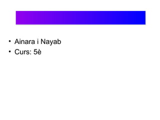 • Ainara i Nayab 
• Curs: 5è 
